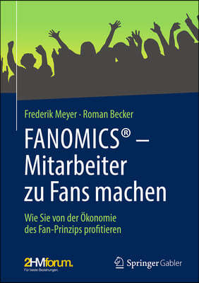 Fanomics(r) - Mitarbeiter Zu Fans Machen: Wie Sie Von Der Ökonomie Des Fan-Prinzips Profitieren