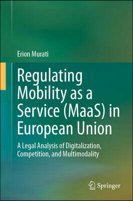 Regulating Mobility as a Service (Maas) in European Union: A Legal Analysis of Digitalization, Competition, and Multimodality