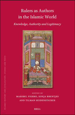 Rulers as Authors in the Islamic World: Knowledge, Authority and Legitimacy