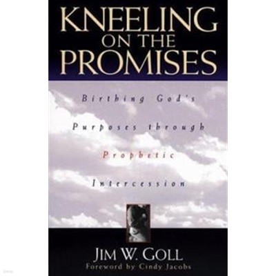 Kneeling on the Promises: Birthing God’s Purposes through Prophetic Intercession