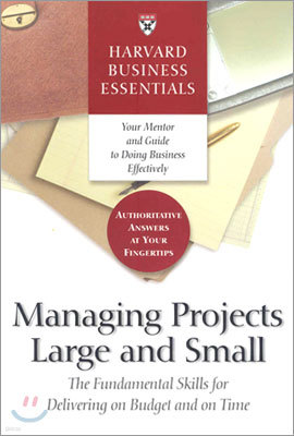 Harvard Business Essentials Managing Projects Large and Small: The Fundamental Skills for Delivering on Budget and on Time