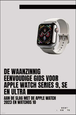 SL Editions De Waanzinnig Eenvoudige Gids Voor Apple Watch Series 9, Se En Ultra: Aan De Slag Met De Apple Watch 2023 En watchOS 10