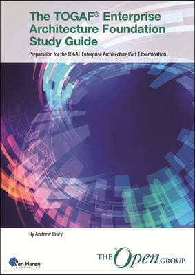 The Togaf(r) Enterprise Architecture Foundation Study Guide: Preparation for the Togaf Enterprise Architecture Part 1 Examination