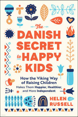 The Danish Secret to Happy Kids: How the Viking Way of Raising Children Makes Them Happier, Healthier, and More Independent