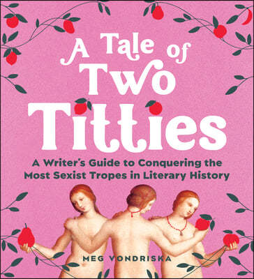 A Tale of Two Titties: A Writer's Guide to Conquering the Most Sexist Tropes in Literary History