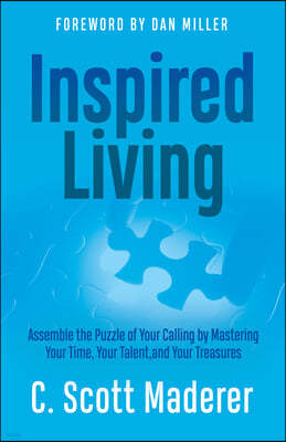 Inspired Living: Assembling the Puzzle of Your Calling by Mastering Your Time, Your Talent, and Your Treasures