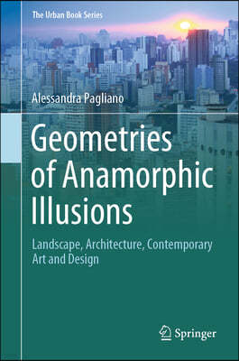 Geometries of Anamorphic Illusions: Landscape, Architecture, Contemporary Art and Design