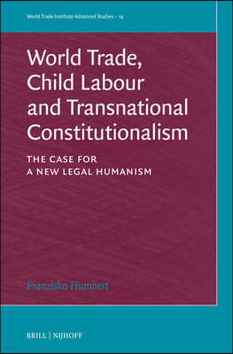 World Trade, Child Labour and Transnational Constitutionalism: The Case for a New Legal Humanism
