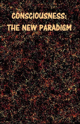 Consciousness: The New Paradigm