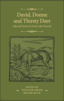 David, Donne, and Thirsty Deer: Selected Essays of Anne Lake Prescott