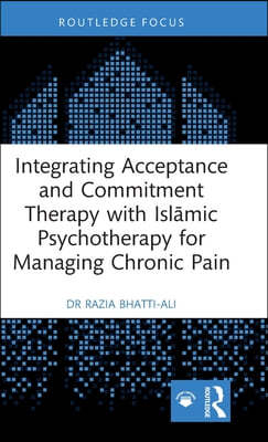 Integrating Acceptance and Commitment Therapy with Isl?mic Psychotherapy for Managing Chronic Pain