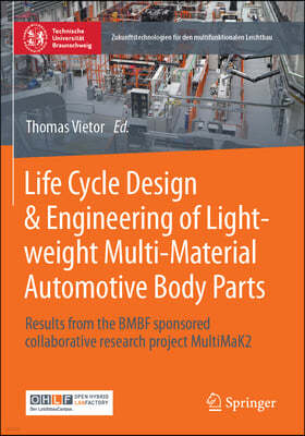Life Cycle Design & Engineering of Lightweight Multi-Material Automotive Body Parts: Results from the Bmbf Sponsored Collaborative Research Project Mu