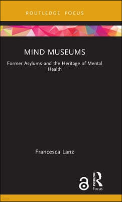 Mind Museums: Former Asylums and the Heritage of Mental Health