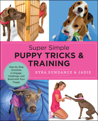 Super Simple Puppy Tricks and Training: Fun and Easy Step-By-Step Activities to Engage, Challenge, and Bond with Your Puppy