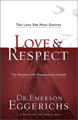Love & Respect: The Love She Most Desires; The Respect He Desperately Needs