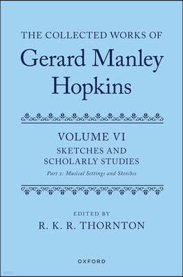 The Collected Works of Gerard Manley Hopkins: Volume VI: Sketches and Scholarly Studies, Part II: Musical Settings and Sketches