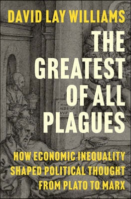 The Greatest of All Plagues: How Economic Inequality Shaped Political Thought from Plato to Marx