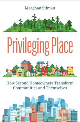 Privileging Place: How Second Homeowners Transform Communities and Themselves