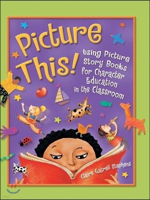 Picture This!: Using Picture Story Books for Character Education in the Classroom