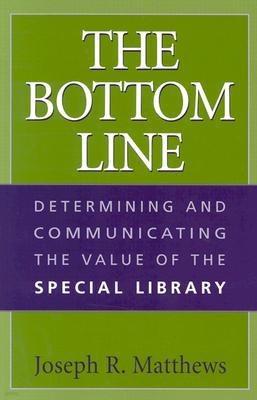 The Bottom Line: Determining and Communicating the Value of the Special Library