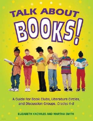 Talk about Books!: A Guide for Book Clubs, Literature Circles, and Discussion Groups, Grades 4-8