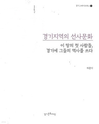 경기지역의 선사문화 : 이 땅의 첫 사람들 경기에 그들의 역사를 쓰다