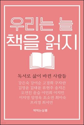 우리는 늘 책을 읽지  : 독서로 삶이 바뀐 사람들