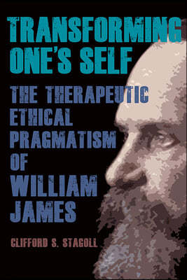 Transforming One's Self: The Therapeutic Ethical Pragmatism of William James