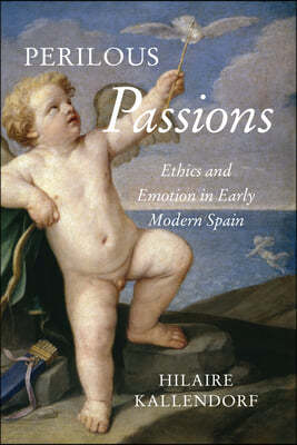 Perilous Passions: Ethics and Emotion in Early Modern Spain
