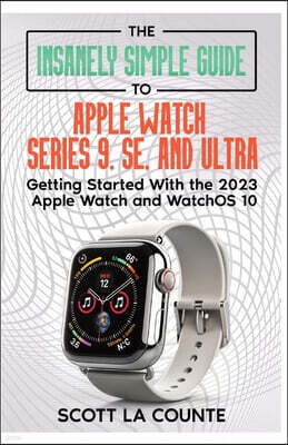 SL Editions The Insanely Simple Guide to Apple Watch Series 9, SE, and Ultra: Getting Started with the 2023 Apple Watch and watchOS 10