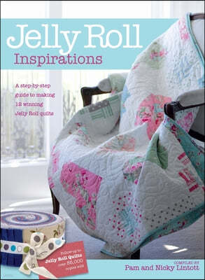 Jelly Roll Inspirations: 12 Winning Quilts from the International Competition and How to Make Them