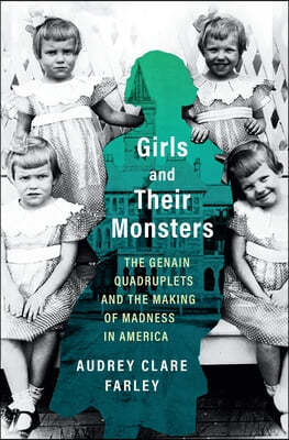 Girls and Their Monsters: The Genain Quadruplets and the Making of Madness in America