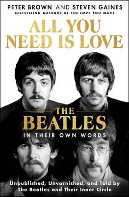 St. Martin's Press All You Need Is Love: The Beatles in Their Own Words: Unpublished, Unvarnished, and Told by the Beatles and Their Inner Circle