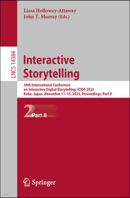 Springer Interactive Storytelling: 16th International Conference on Interactive Digital Storytelling, Icids 2023, Kobe, Japan, November 11-15, 2023, Proc