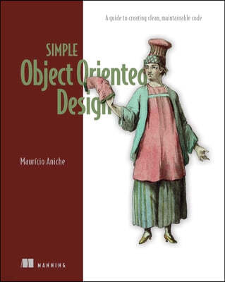 Simple Object-Oriented Design: Create Clean, Maintainable Applications