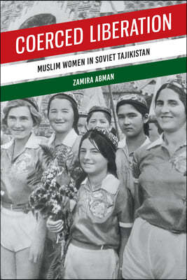 Coerced Liberation: Muslim Women in Soviet Tajikistan