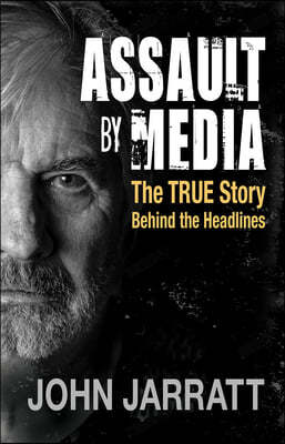 Assault by Media: The True Story Behind the Headlines