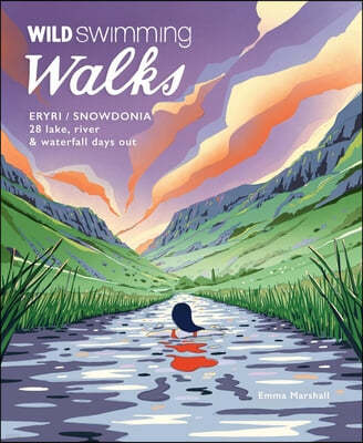 Wild Swimming Walks Eryri / Snowdonia: 28 Lake, River & Waterfall Days Out
