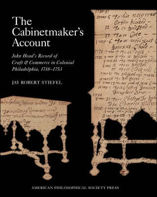 Cabinetmaker's Account: John Head's Record of Craft and Commerce in Colonial Philadelphia, 1718-1753, Memoirs, American Philosophical Society