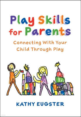 Play Skills for Parents: Connecting With Your Child Through Play