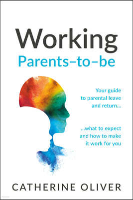 Working Parents-To-Be: Your Guide to Parental Leave and Return... What to Expect and How to Make It Work for You