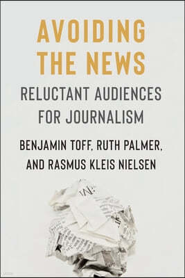 Avoiding the News: Reluctant Audiences for Journalism