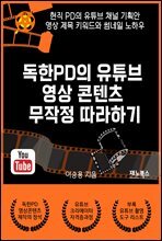 독한PD의 유튜브 영상 콘텐츠 무작정 따라하기 : 현직PD의 유튜브 채널 기획안, 영상 제목 키워드와 썸네일 노하우