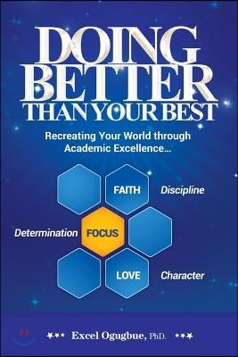 Doing Better Than Your Best: Recreating Your World Through Academic Excellence...