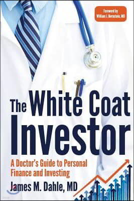 The White Coat Investor: A Doctor's Guide to Personal Finance and Investing