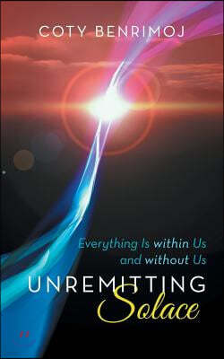 Unremitting Solace: Everything Is Within Us and Without Us