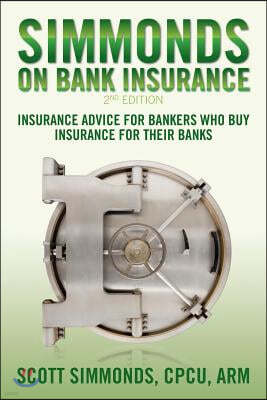 Simmonds on Bank Insurance 2nd Edition: Insurance Advice for Bankers Who Buy Insurance for Their Banks