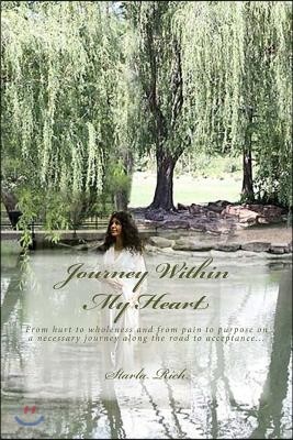 Journey Within My Heart: From hurt to wholeness and from pain to purpose on a necessary journey along the road to acceptance...