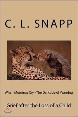 When Mommas Cry - The Darkside of Yearning: Grief After the Loss of a Child