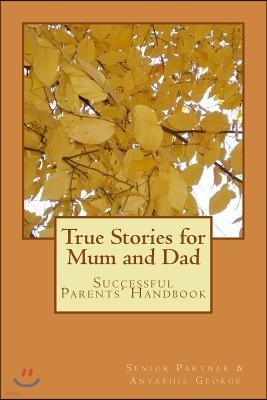 True Stories for Mum and Dad: Successful Parents' Handbook